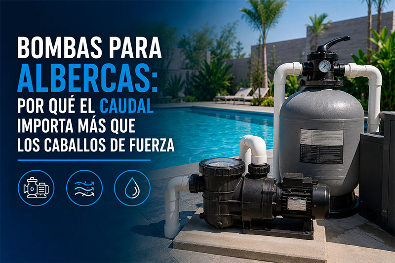 Bombas para albercas: por qué el caudal importa más que los caballos de fuerza